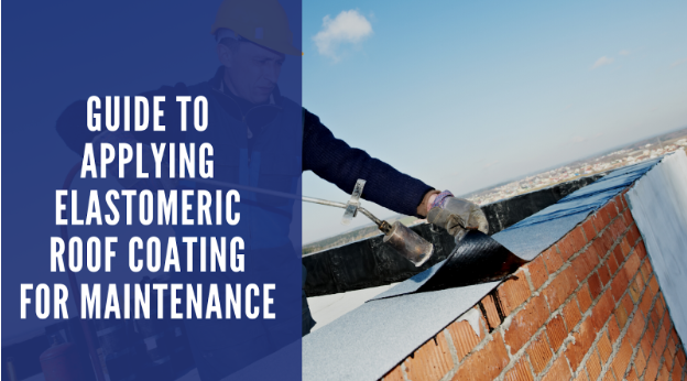 Guide to Applying Elastomeric Roof Coating for Maintenance